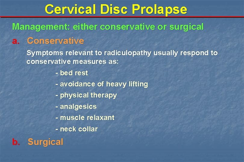 Cervical Disc Prolapse Management: either conservative or surgical a. Conservative Symptoms relevant to radiculopathy