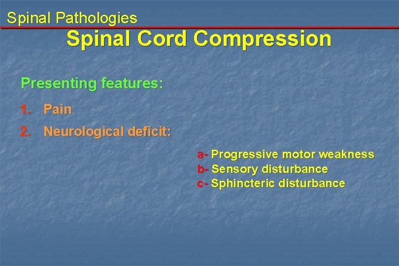 Spinal Pathologies Spinal Cord Compression Presenting features: 1. Pain 2. Neurological deficit: a- Progressive