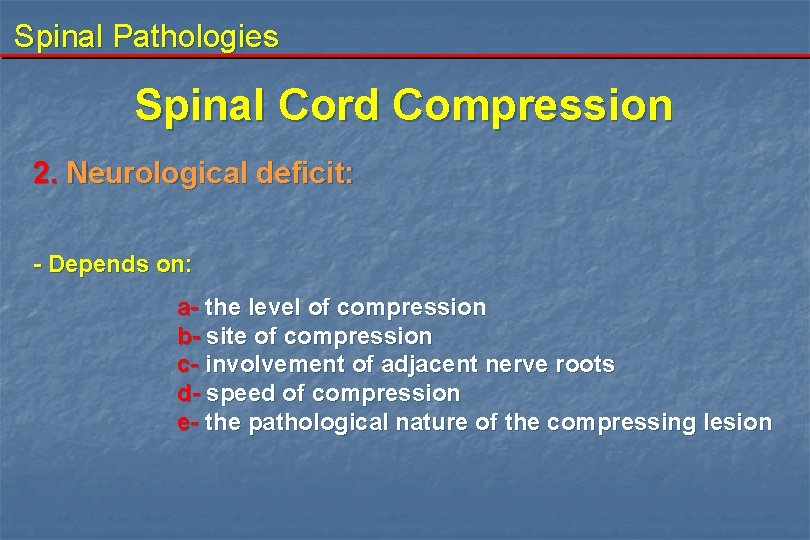 Spinal Pathologies Spinal Cord Compression 2. Neurological deficit: - Depends on: a- the level