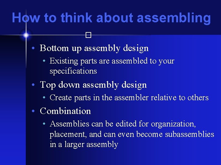 How to think about assembling � • Bottom up assembly design • Existing parts