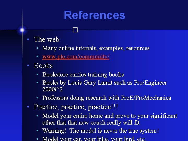 References � • The web • Many online tutorials, examples, resources • www. ptc.