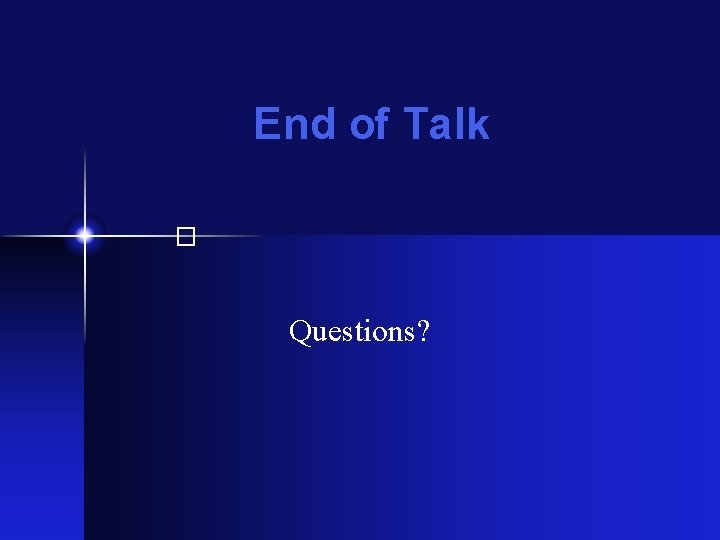 End of Talk � Questions? 