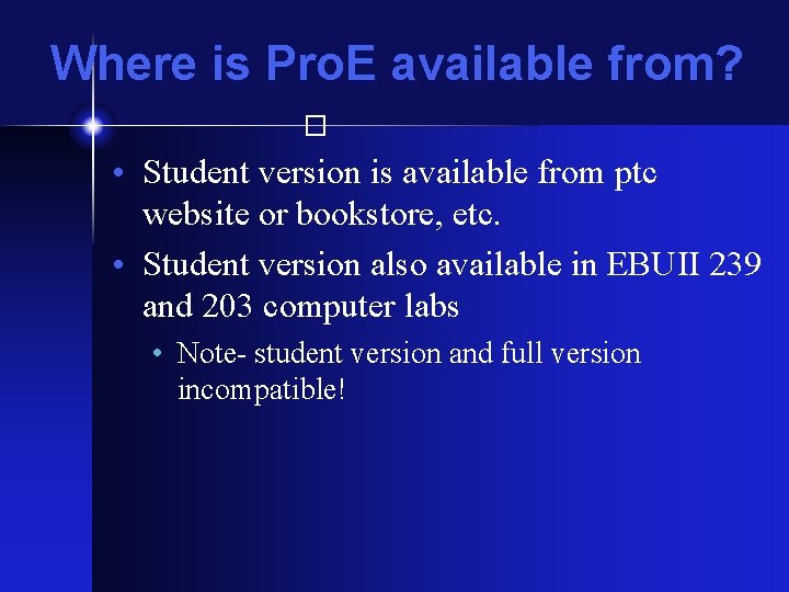 Where is Pro. E available from? � • Student version is available from ptc