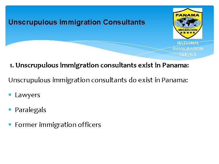 Unscrupulous Immigration Consultants NATIONAL IMMIGRATION SERVICE 1. Unscrupulous immigration consultants exist in Panama: Unscrupulous