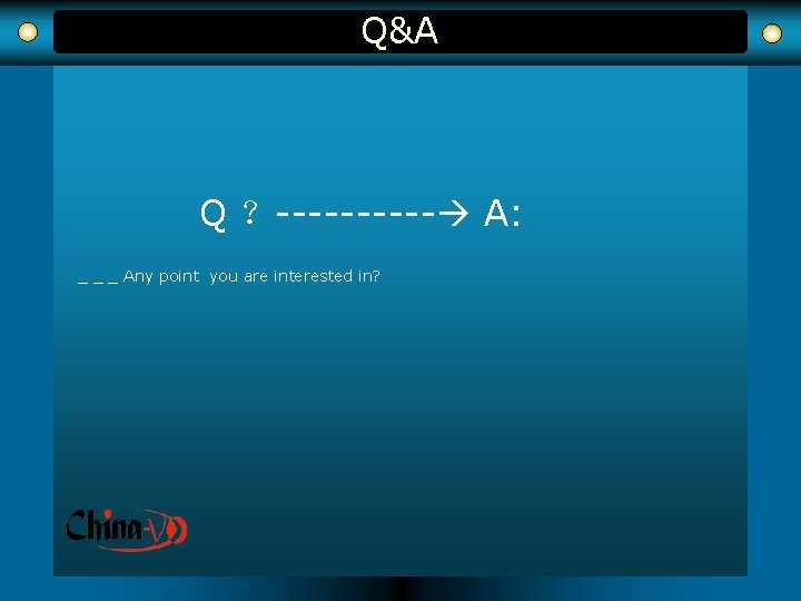 Q&A Q ？----- A: _ _ _ Any point you are interested in? 