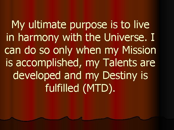 My ultimate purpose is to live in harmony with the Universe. I can do