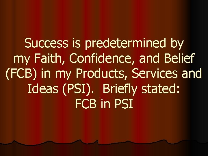 Success is predetermined by my Faith, Confidence, and Belief (FCB) in my Products, Services