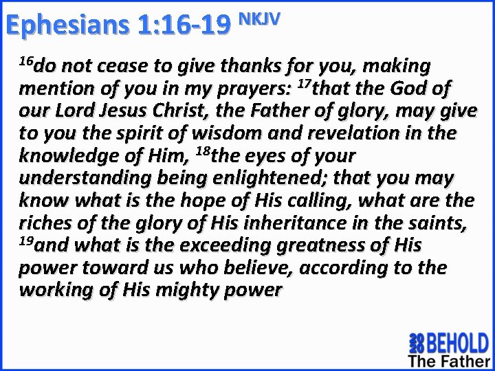 NKJV Ephesians 1: 16 -19 16 do not cease to give thanks for you,