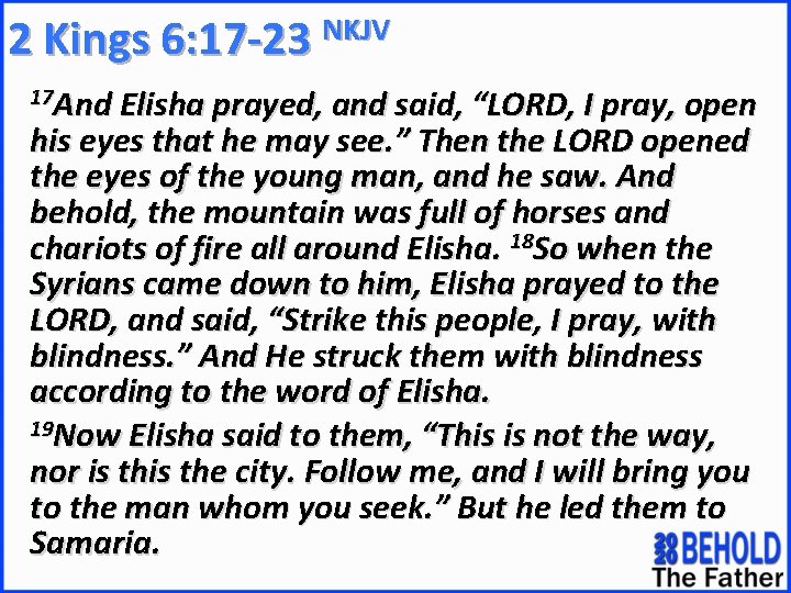 NKJV 2 Kings 6: 17 -23 17 And Elisha prayed, and said, “LORD, I