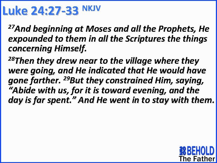 NKJV Luke 24: 27 -33 27 And beginning at Moses and all the Prophets,