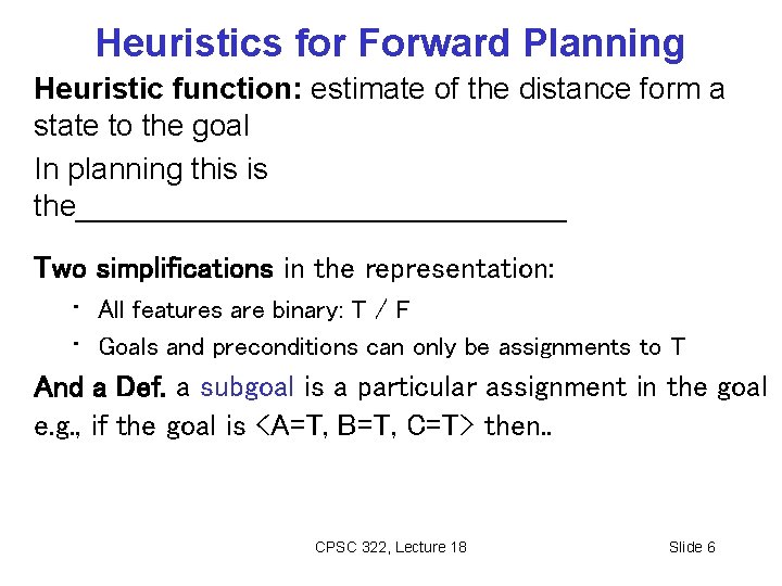 Heuristics for Forward Planning Heuristic function: estimate of the distance form a state to