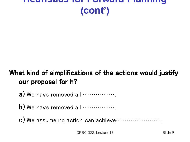 Heuristics for Forward Planning (cont’) What kind of simplifications of the actions would justify