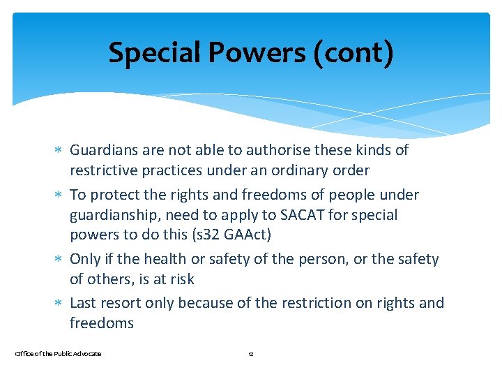 Special Powers (cont) Guardians are not able to authorise these kinds of restrictive practices