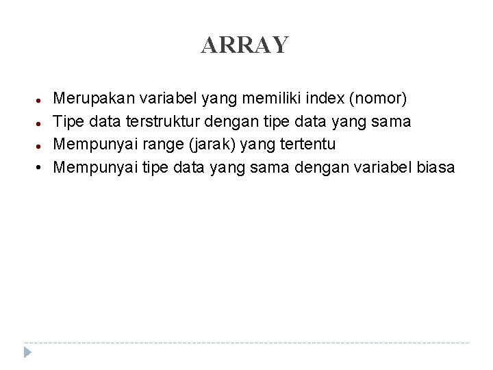 ARRAY Merupakan variabel yang memiliki index (nomor) Tipe data terstruktur dengan tipe data yang