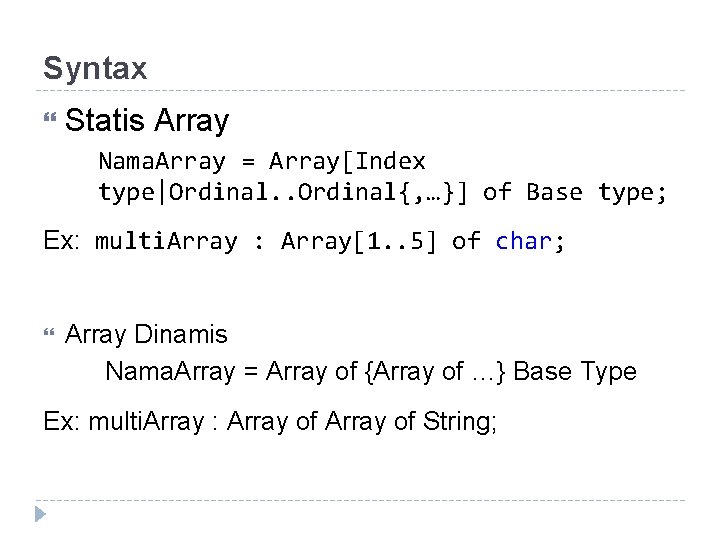 Syntax Statis Array Nama. Array = Array[Index type|Ordinal. . Ordinal{, …}] of Base type;