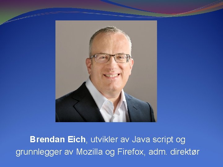 Brendan Eich, utvikler av Java script og grunnlegger av Mozilla og Firefox, adm. direktør Brendan Eich, utvikler av Java script og grunnlegger av Mozilla og Firefox, adm. direktør