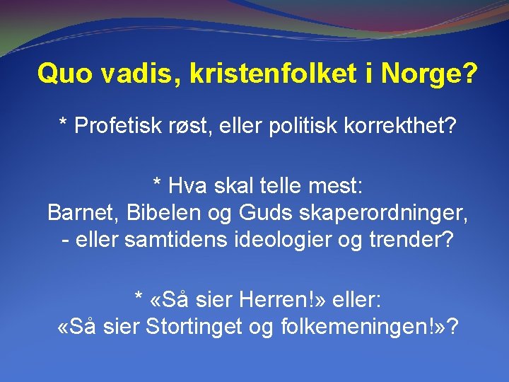 Quo vadis, kristenfolket i Norge? * Profetisk røst, eller politisk korrekthet? * Hva skal Quo vadis, kristenfolket i Norge? * Profetisk røst, eller politisk korrekthet? * Hva skal