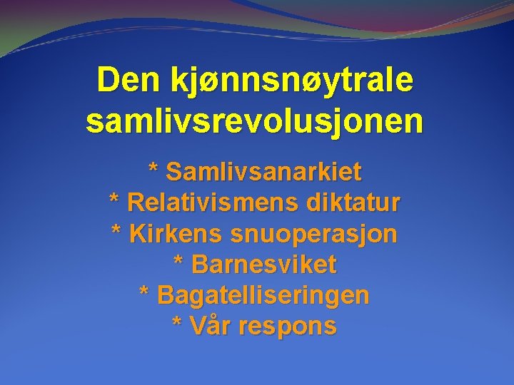 Den kjønnsnøytrale samlivsrevolusjonen * Samlivsanarkiet * Relativismens diktatur * Kirkens snuoperasjon * Barnesviket * Den kjønnsnøytrale samlivsrevolusjonen * Samlivsanarkiet * Relativismens diktatur * Kirkens snuoperasjon * Barnesviket *