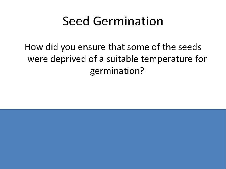 Seed Germination How did you ensure that some of the seeds were deprived of