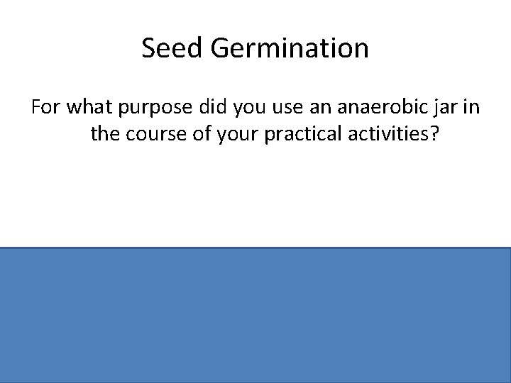 Seed Germination For what purpose did you use an anaerobic jar in the course
