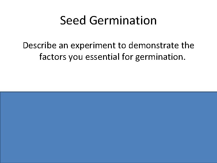 Seed Germination Describe an experiment to demonstrate the factors you essential for germination. Vessel