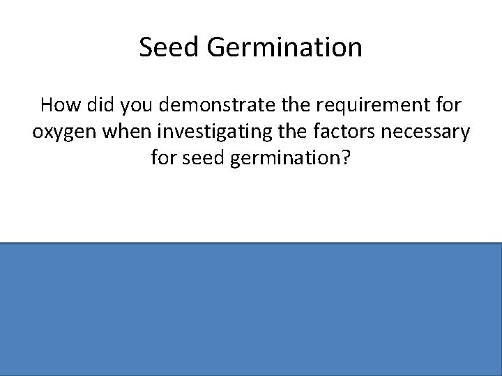 Seed Germination How did you demonstrate the requirement for oxygen when investigating the factors