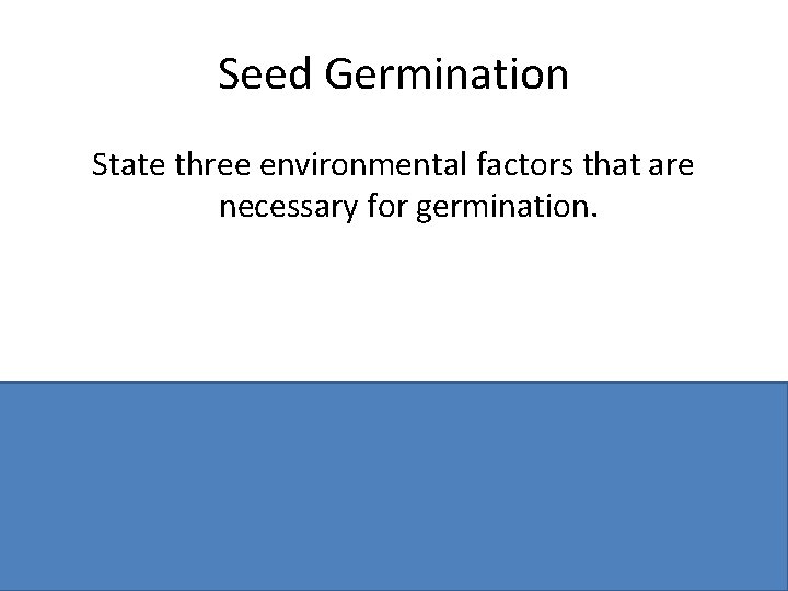 Seed Germination State three environmental factors that are necessary for germination. Water / Oxygen