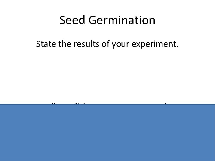 Seed Germination State the results of your experiment. All conditions present – growth no