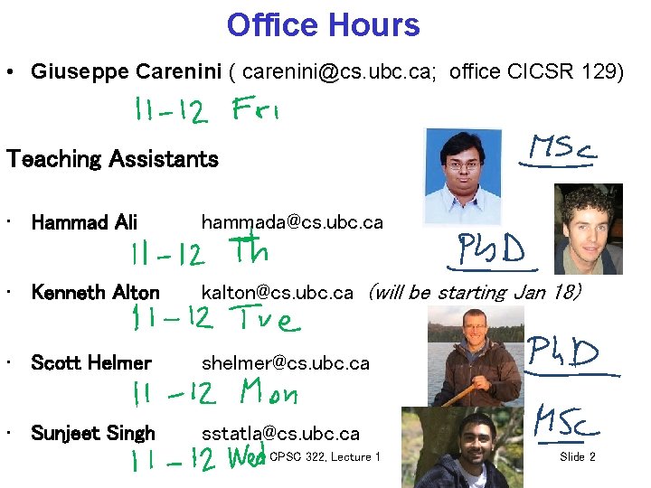 Office Hours • Giuseppe Carenini ( carenini@cs. ubc. ca; office CICSR 129) Teaching Assistants