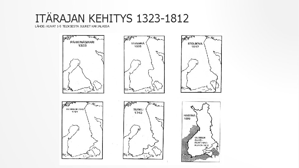 ITÄRAJAN KEHITYS 1323 -1812 LÄHDE: KUVAT 1 -5 TEOKSESTA JUURET KARJALASSA 