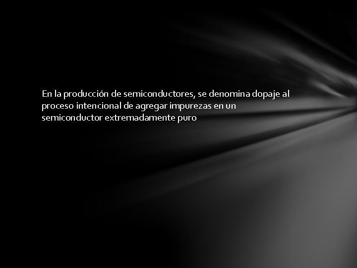 En la producción de semiconductores, se denomina dopaje al proceso intencional de agregar impurezas