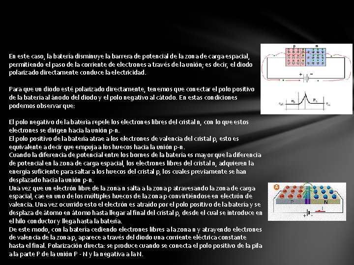 En este caso, la batería disminuye la barrera de potencial de la zona de