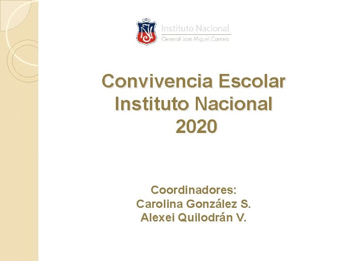 Convivencia Escolar Instituto Nacional 2020 Coordinadores: Carolina González S. Alexei Quilodrán V. 