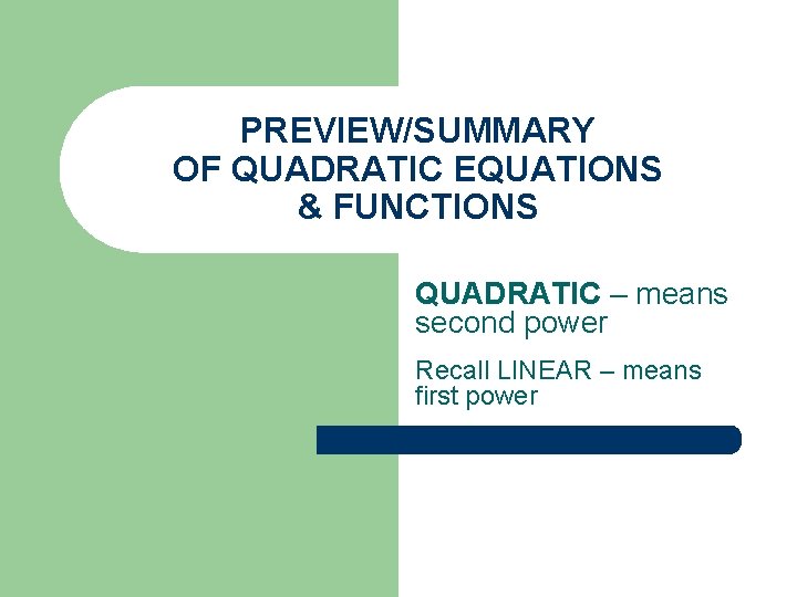 PREVIEW/SUMMARY OF QUADRATIC EQUATIONS & FUNCTIONS QUADRATIC – means second power Recall LINEAR –