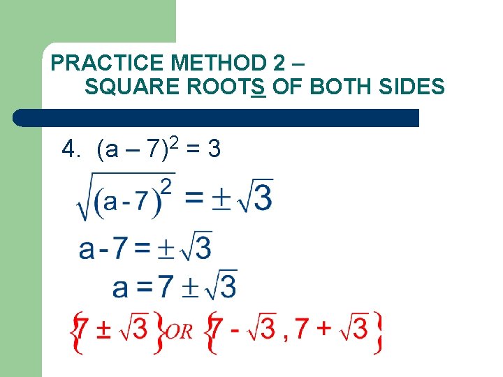 PRACTICE METHOD 2 – SQUARE ROOTS OF BOTH SIDES 4. (a – 7)2 =