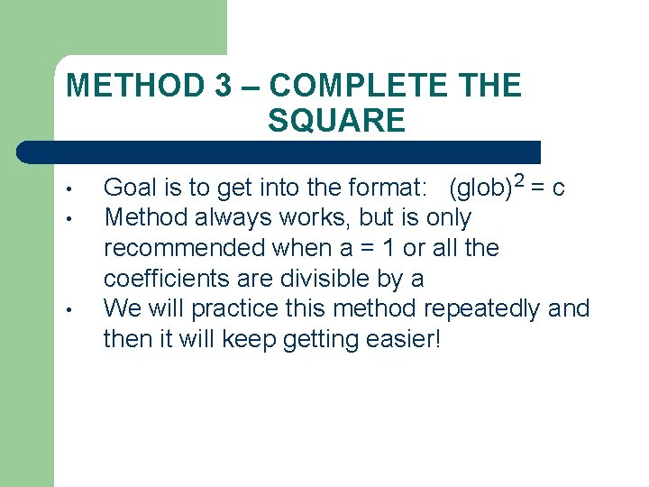 METHOD 3 – COMPLETE THE SQUARE • • • Goal is to get into