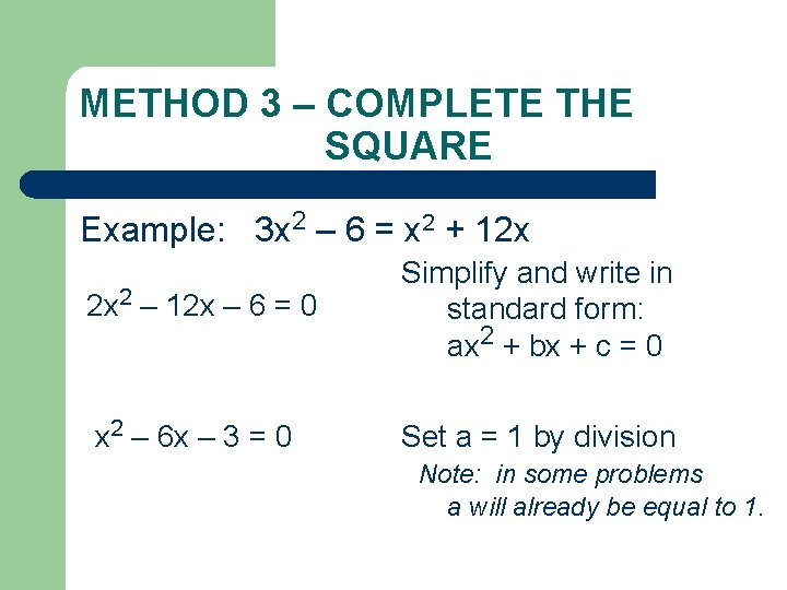 METHOD 3 – COMPLETE THE SQUARE Example: 3 x 2 – 6 = x