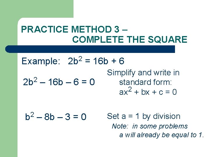 PRACTICE METHOD 3 – COMPLETE THE SQUARE Example: 2 b 2 = 16 b