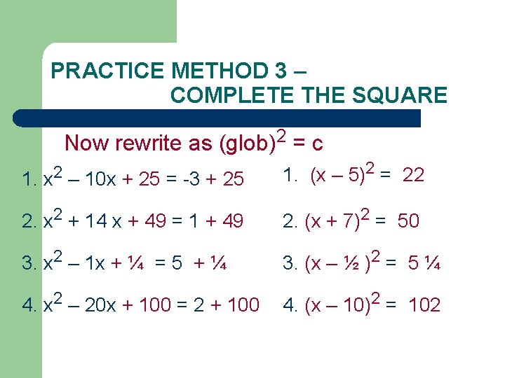 PRACTICE METHOD 3 – COMPLETE THE SQUARE Now rewrite as (glob)2 = c 1.