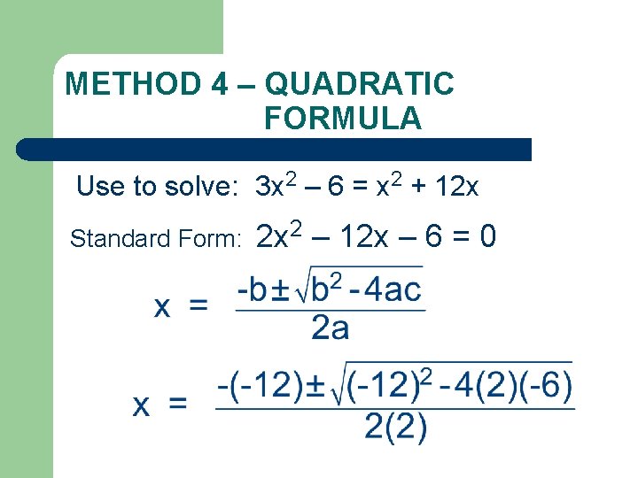 METHOD 4 – QUADRATIC FORMULA Use to solve: 3 x 2 – 6 =