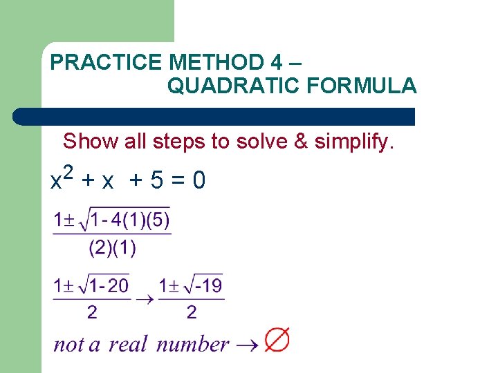 PRACTICE METHOD 4 – QUADRATIC FORMULA Show all steps to solve & simplify. 2