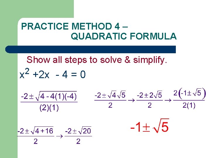 PRACTICE METHOD 4 – QUADRATIC FORMULA Show all steps to solve & simplify. x