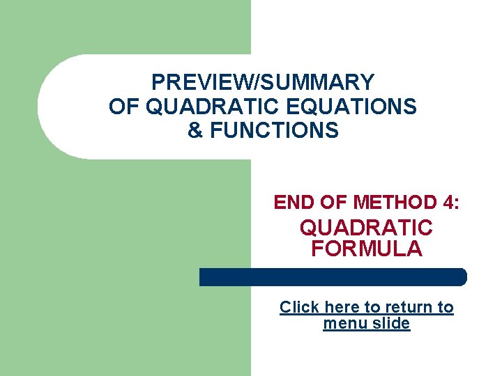 PREVIEW/SUMMARY OF QUADRATIC EQUATIONS & FUNCTIONS END OF METHOD 4: QUADRATIC FORMULA Click here