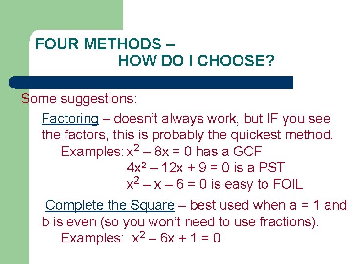 FOUR METHODS – HOW DO I CHOOSE? Some suggestions: Factoring – doesn’t always work,