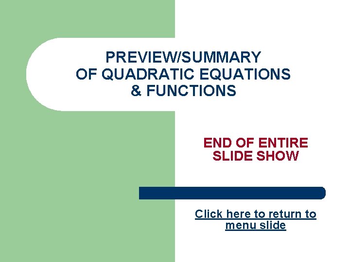 PREVIEW/SUMMARY OF QUADRATIC EQUATIONS & FUNCTIONS END OF ENTIRE SLIDE SHOW Click here to