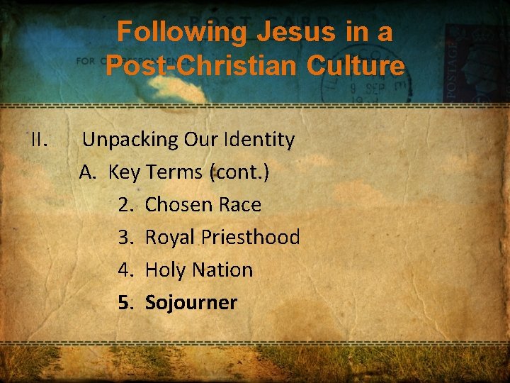Following Jesus in a Post-Christian Culture II. Unpacking Our Identity A. Key Terms (cont.