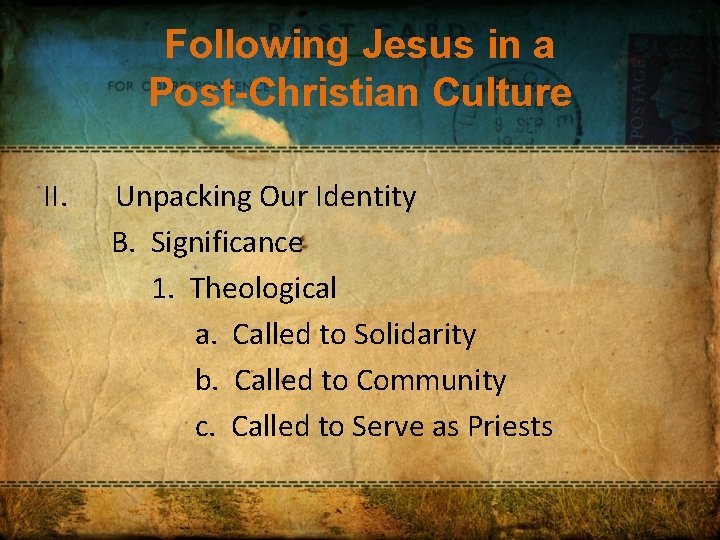 Following Jesus in a Post-Christian Culture II. Unpacking Our Identity B. Significance 1. Theological