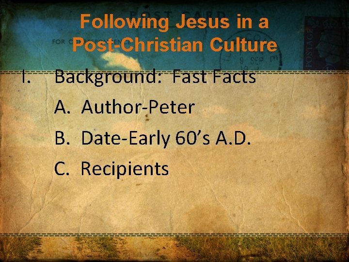 Following Jesus in a Post-Christian Culture I. Background: Fast Facts A. Author-Peter B. Date-Early