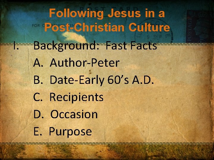 Following Jesus in a Post-Christian Culture I. Background: Fast Facts A. Author-Peter B. Date-Early