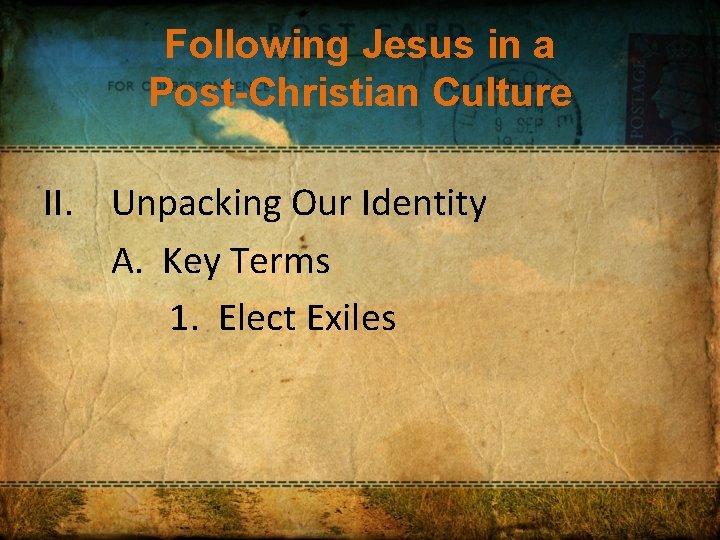 Following Jesus in a Post-Christian Culture II. Unpacking Our Identity A. Key Terms 1.